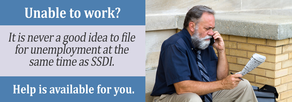 Do not file for unemployment and SSDI