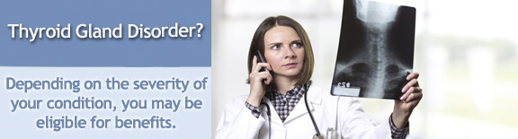 If you have a thyroid gland disorders you may qualify for Social Security disability benefits.